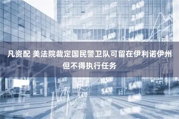 凡资配 美法院裁定国民警卫队可留在伊利诺伊州但不得执行任务