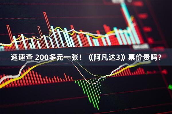 速速查 200多元一张！《阿凡达3》票价贵吗？